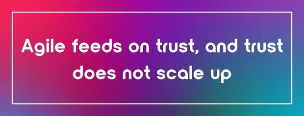 Agile feeds on trust, and trust does not scale up