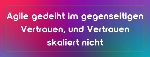 Agile gedeiht im gegenseitigen Vertrauen, und Vertrauen skaliert nicht
