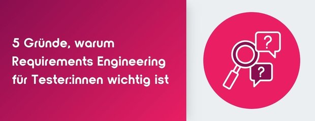 Das Bild zeigt eine passende Illustration zum Titel 5 Gründe, dass Tester:innen Requirements Engineering beherrschen sollten.