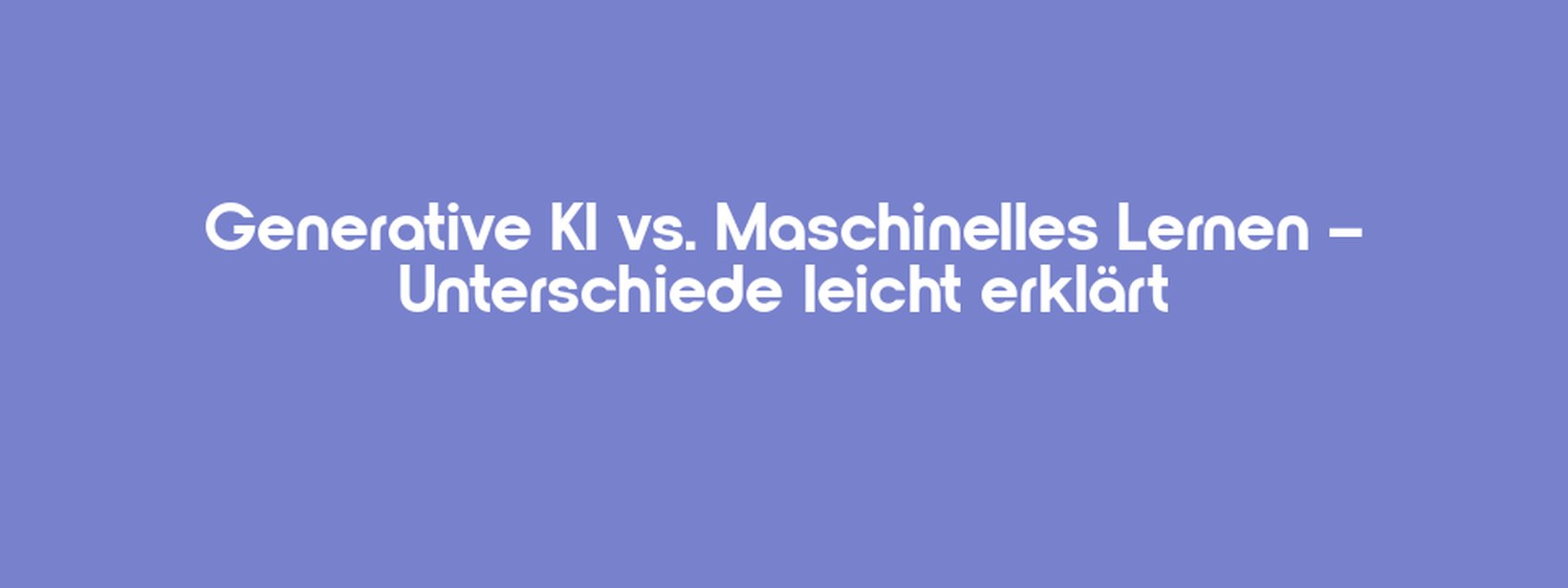 Generative KI vs. Maschinelles Lernen – Unterschiede leicht erklärt