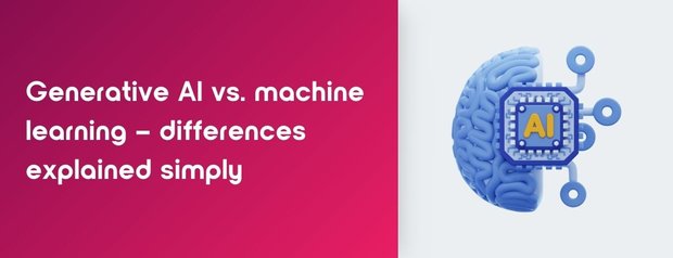 Generative AI vs. Machine Learning – Key Differences Explained