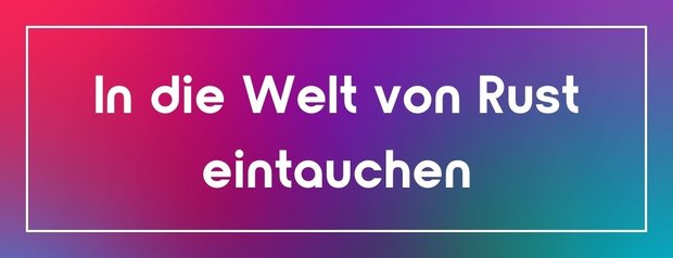 In die Welt von Rust eintauchen
