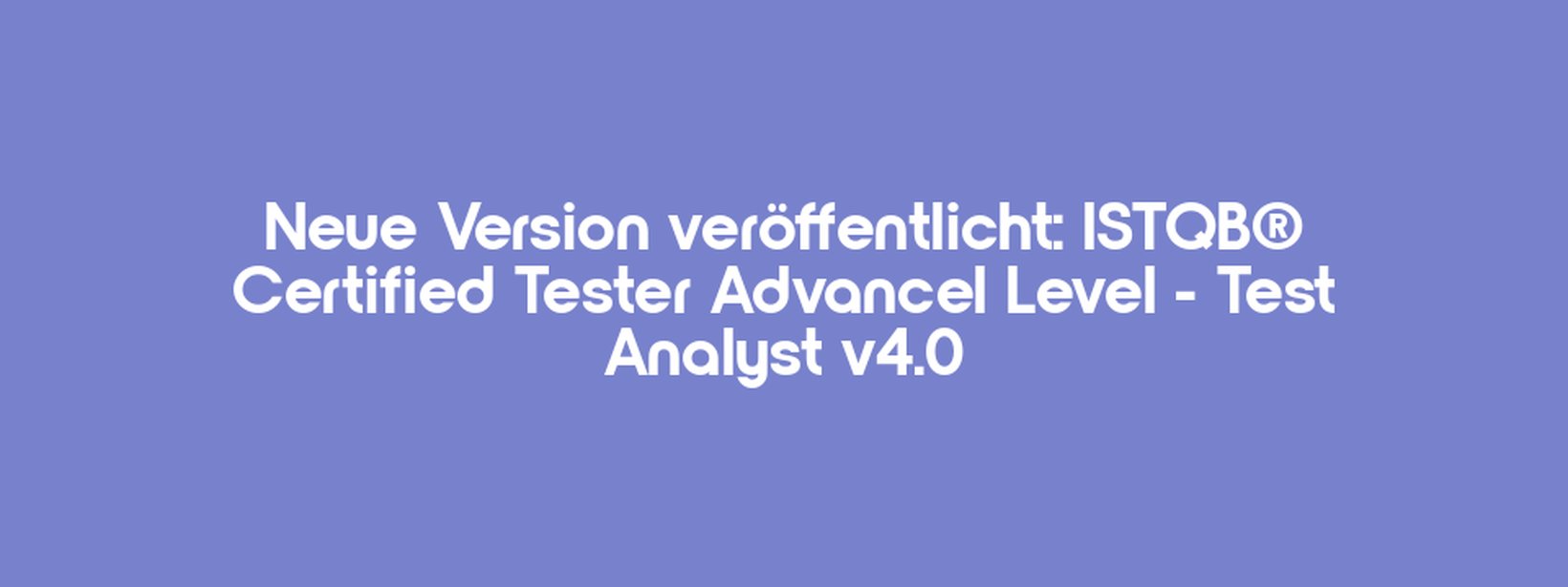 Neue Version veröffentlicht: ISTQB® Certified Tester Advancel Level - Test Analyst v4.0