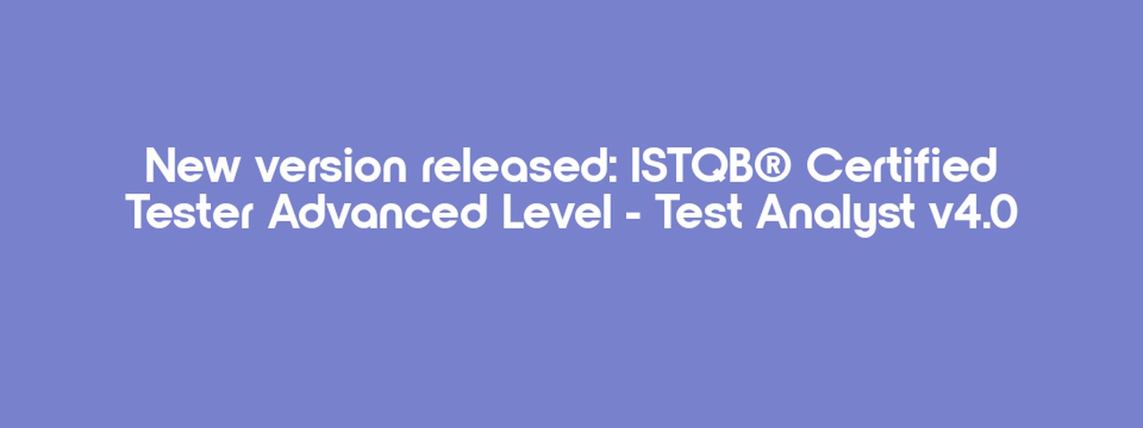 New version released: ISTQB® Certified Tester Advanced Level - Test Analyst v4.0