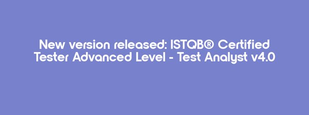 New version released: ISTQB® Certified Tester Advanced Level - Test Analyst v4.0