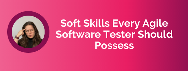 Soft Skills Every Agile Software Tester Should Possess