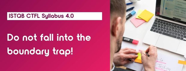 Do not fall into the boundary trap! (featuring ISTQB CTFL SYLLABUS 4.0)