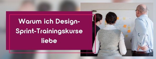 Warum ich Design-Sprint-Trainingskurse liebe