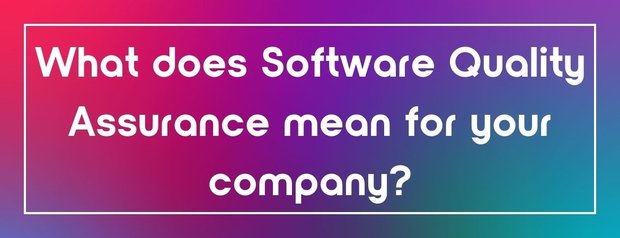 What does Software Quality Assurance mean for your company?