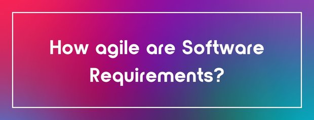 How agile are Software Requirements?